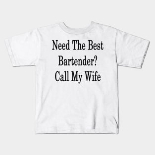 Need The Best Bartender? Call My Wife Kids T-Shirt